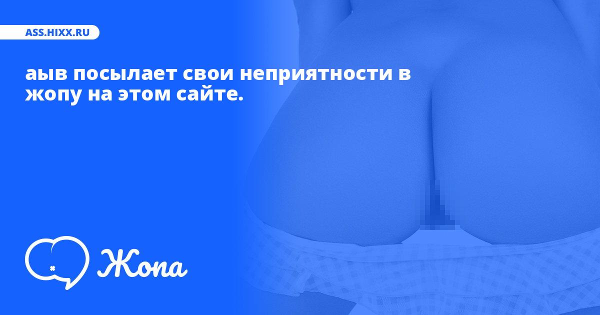Что посылает в жопу аыв? • ass.hixx.ru