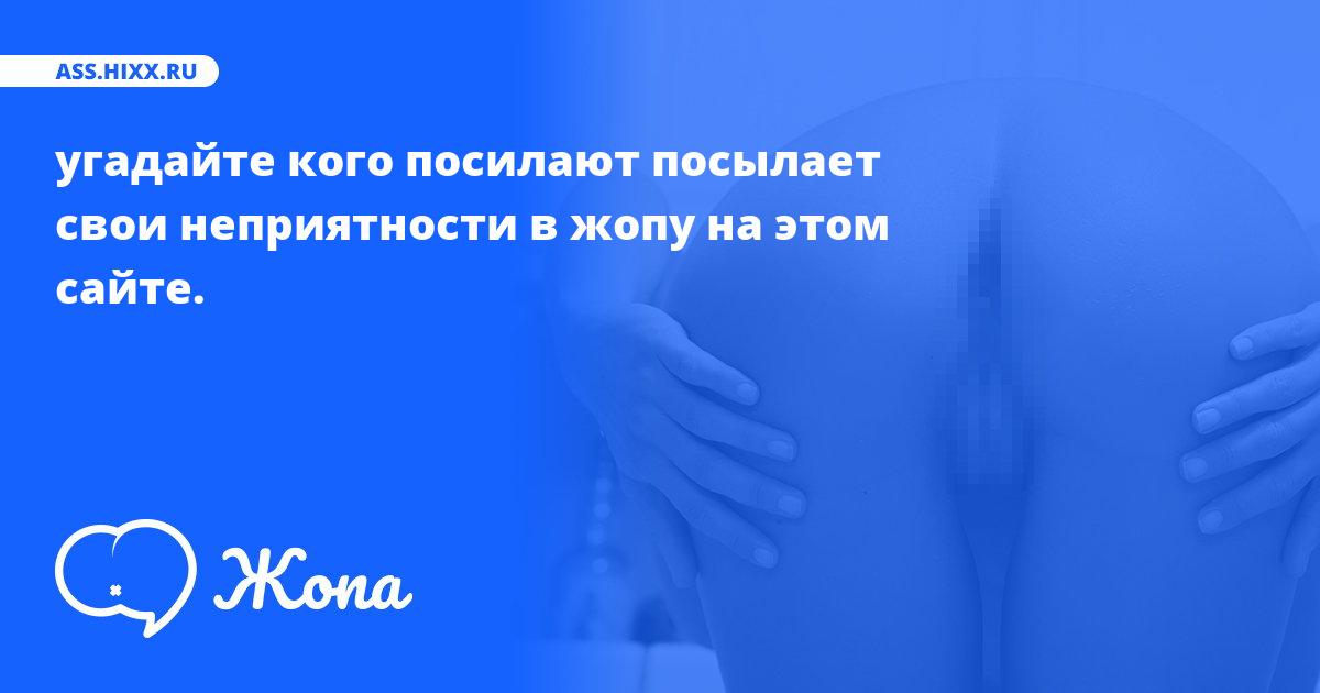 Что посылает в жопу угадайте кого посилают? • ass.hixx.ru