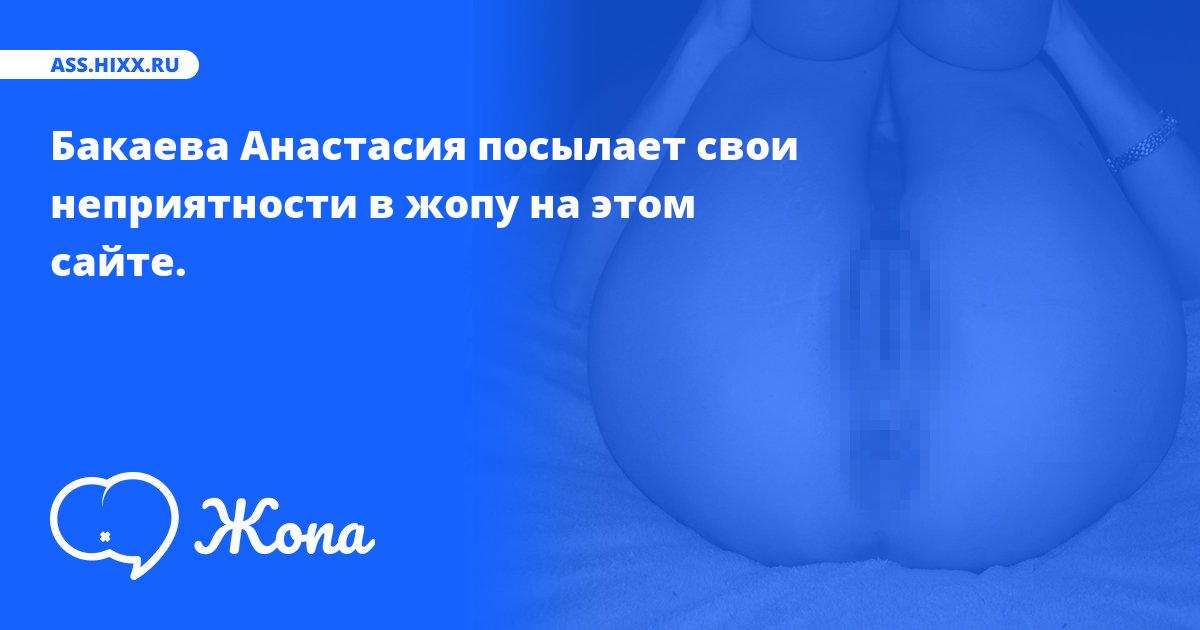 Что посылает в жопу Бакаева Анастасия? • ass.hixx.ru