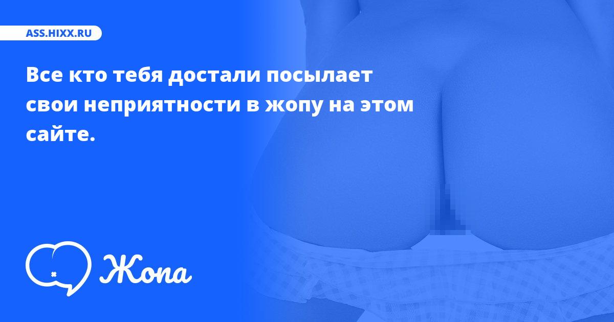 Что посылает в жопу Все кто тебя достали? • ass.hixx.ru