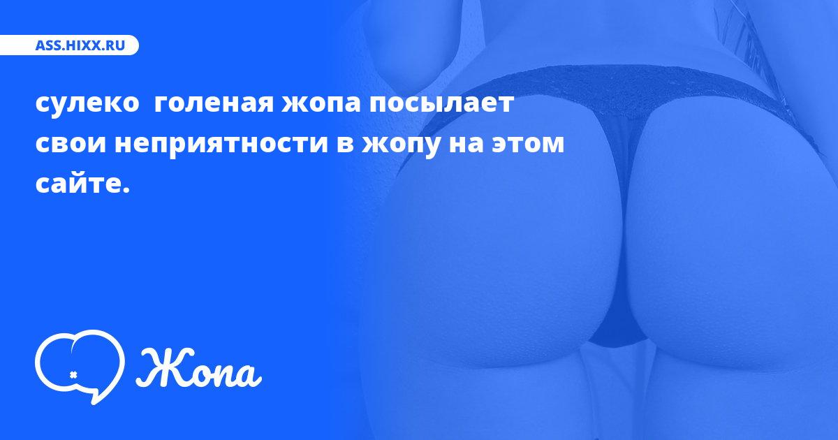 Что посылает в жопу сулеко  голеная жопа? • ass.hixx.ru