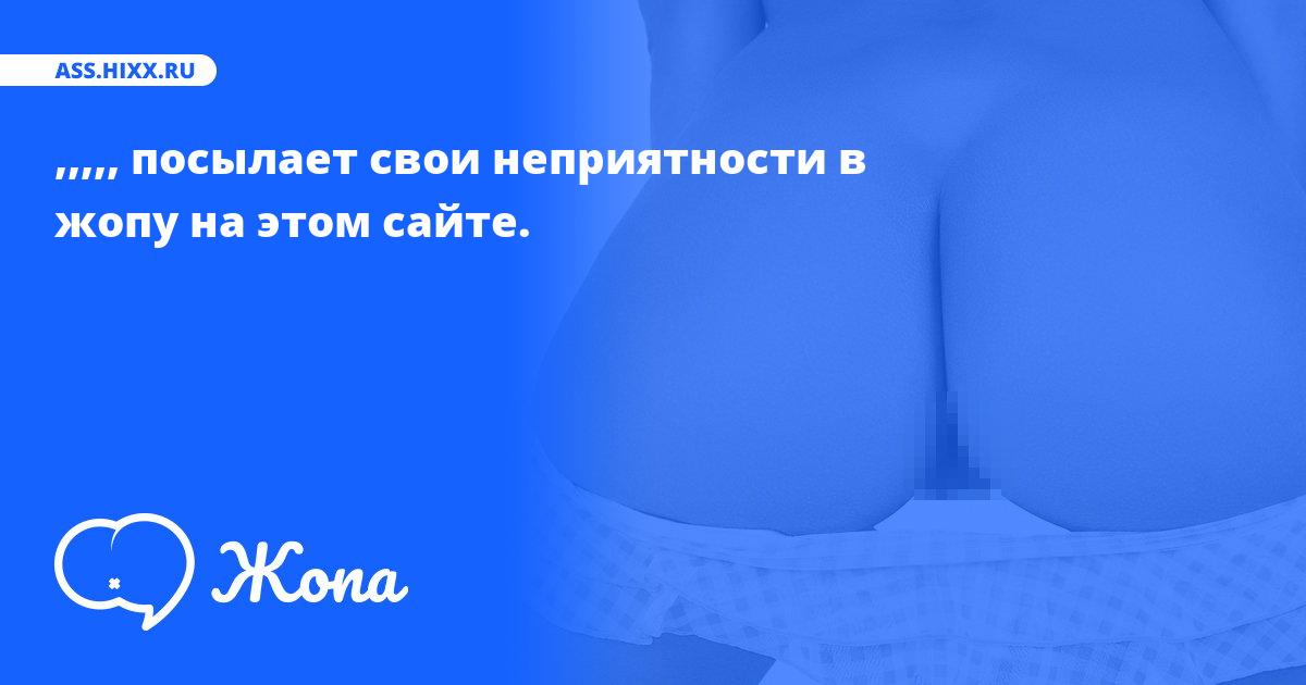 Что посылает в жопу ,,,,,? • ass.hixx.ru