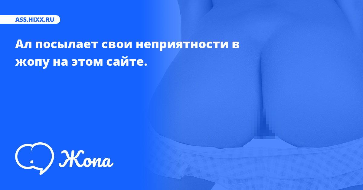 Что посылает в жопу Ал? • ass.hixx.ru
