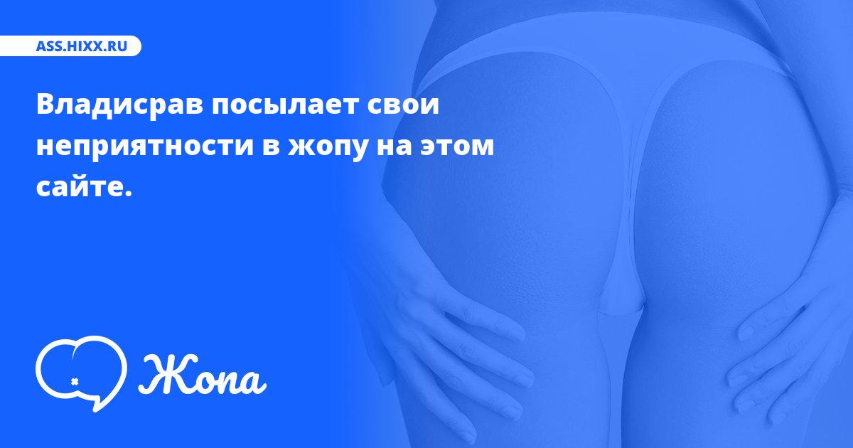 Что посылает в жопу Владисрав? • ass.hixx.ru