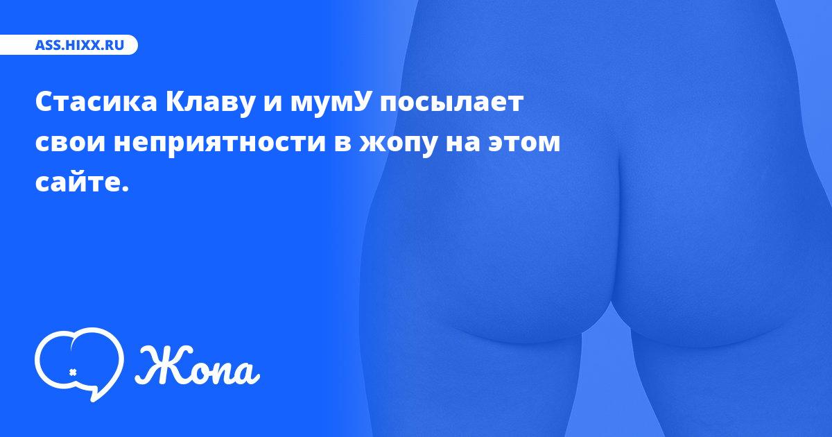 Что посылает в жопу Стасика Клаву и мумУ? • ass.hixx.ru