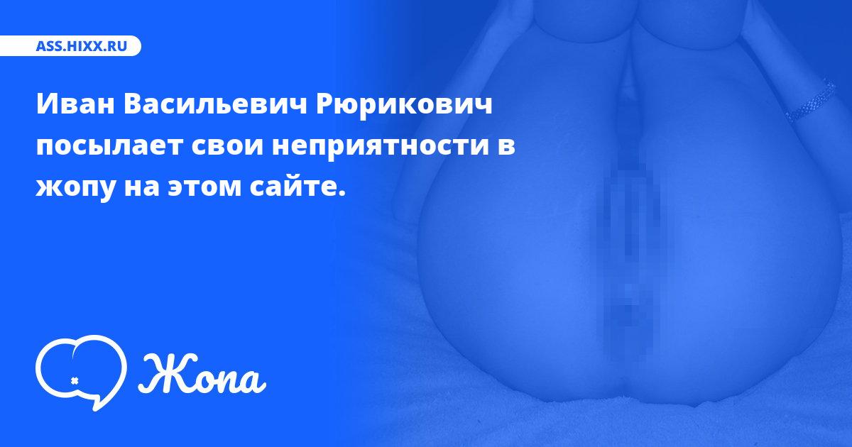 Что посылает в жопу Иван Васильевич Рюрикович? • ass.hixx.ru