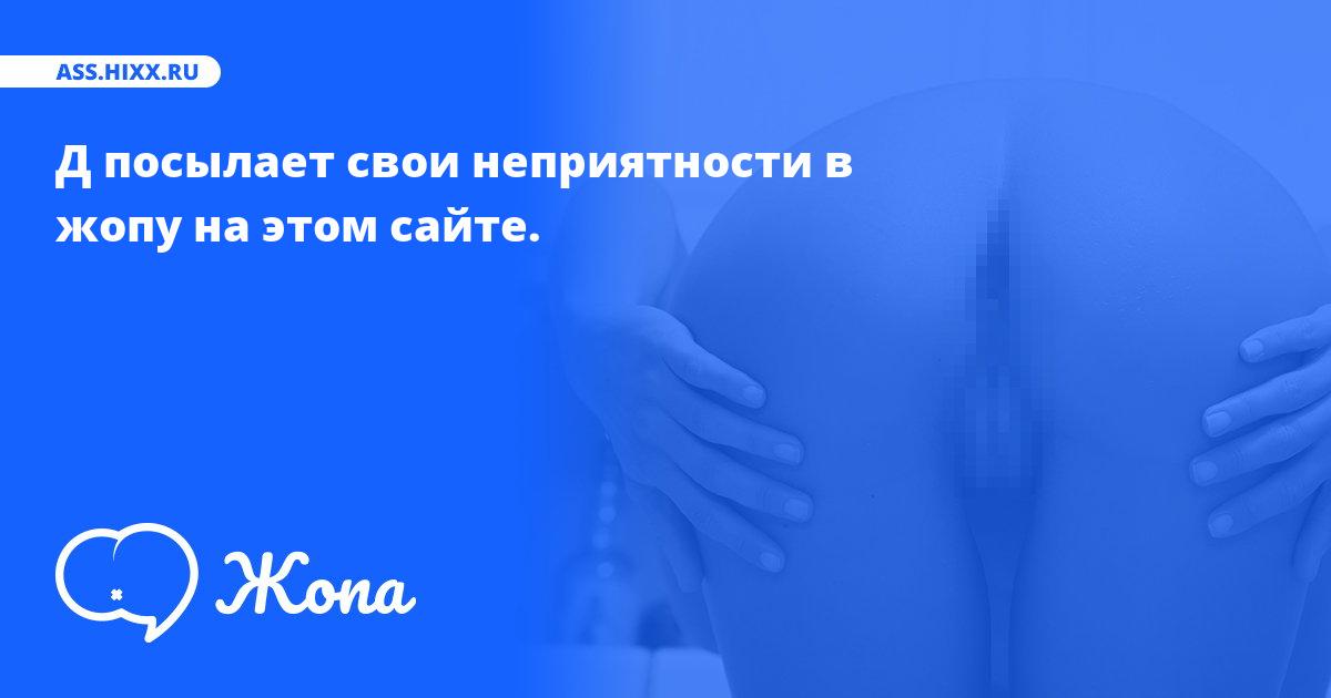 Что посылает в жопу Д? • ass.hixx.ru