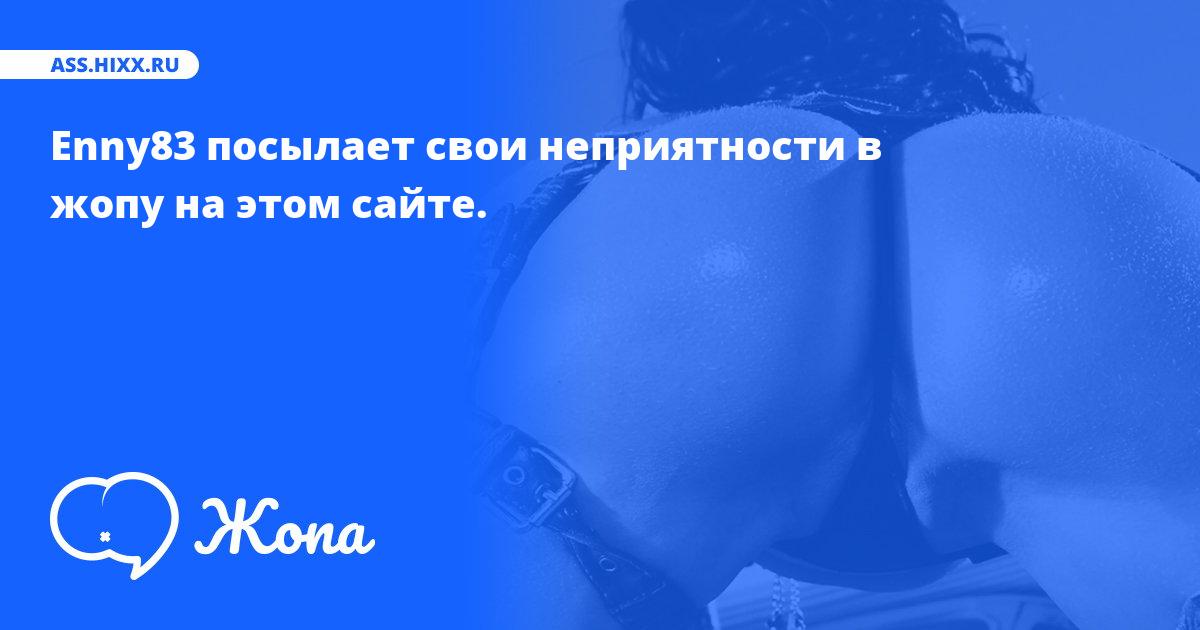 Что посылает в жопу Enny83? • ass.hixx.ru