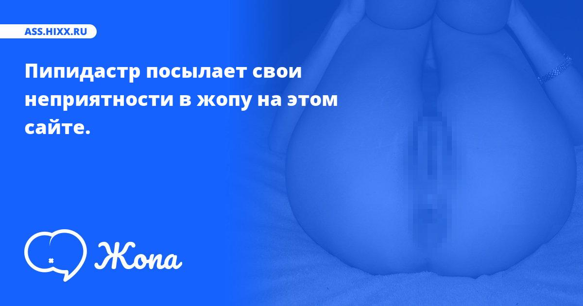 Что посылает в жопу Пипидастр? • ass.hixx.ru