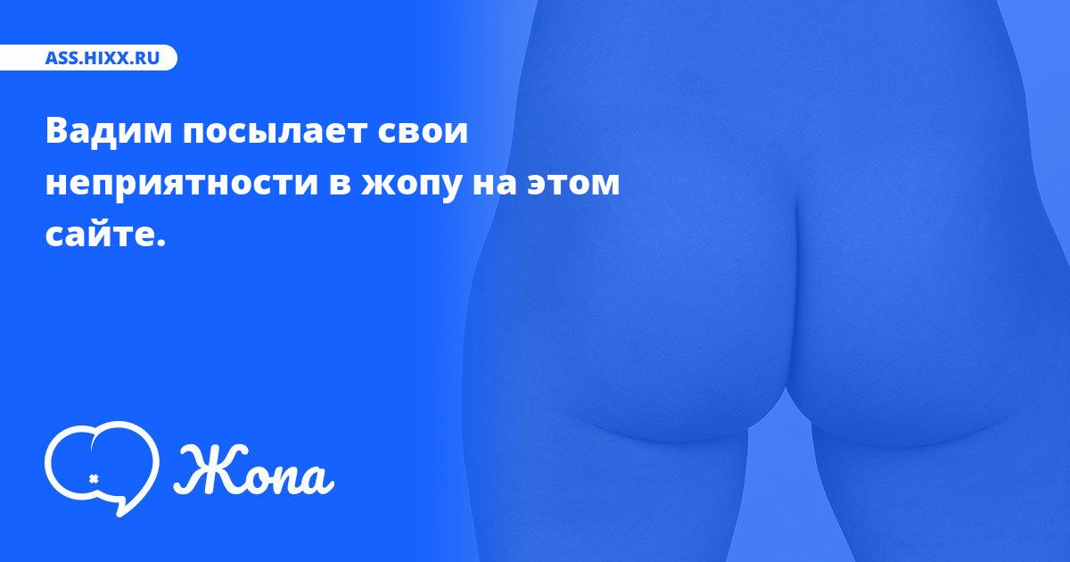 Что посылает в жопу Вадим? • ass.hixx.ru