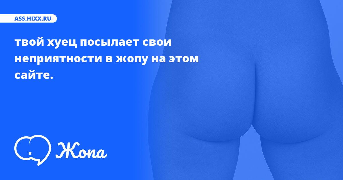 Что посылает в жопу твой хуец? • ass.hixx.ru