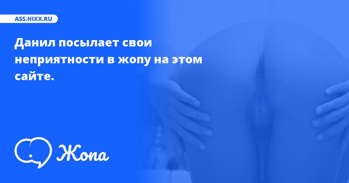 Что посылает в жопу Данил? • ass.hixx.ru