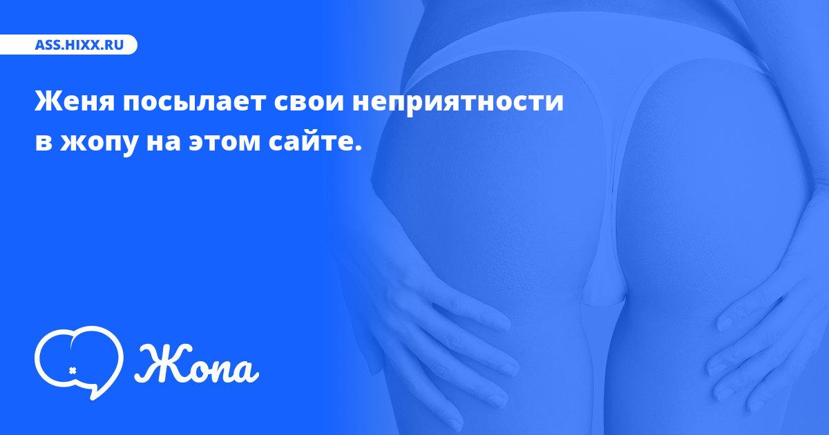Что посылает в жопу Женя? • ass.hixx.ru
