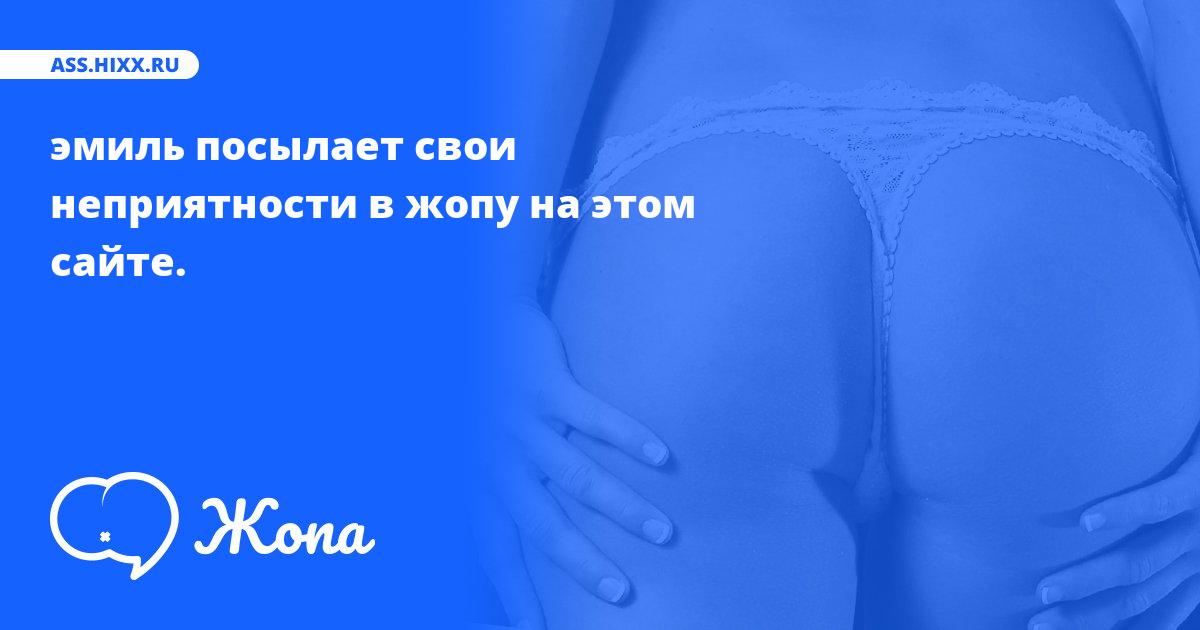 Что посылает в жопу эмиль? • ass.hixx.ru