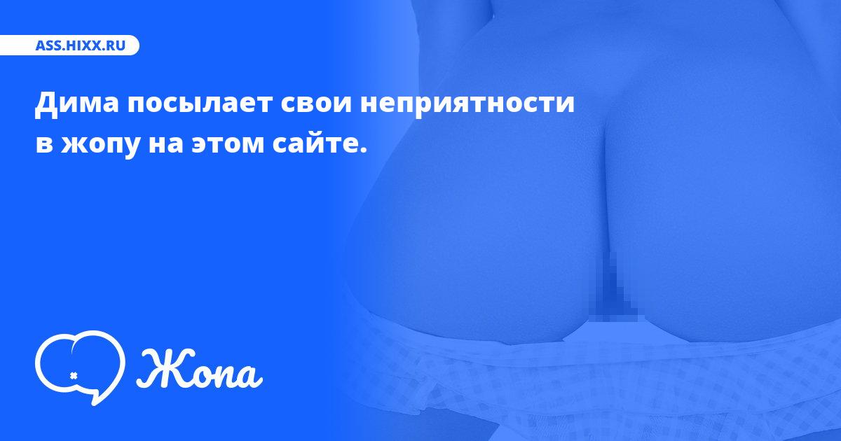 Что посылает в жопу Дима? • ass.hixx.ru