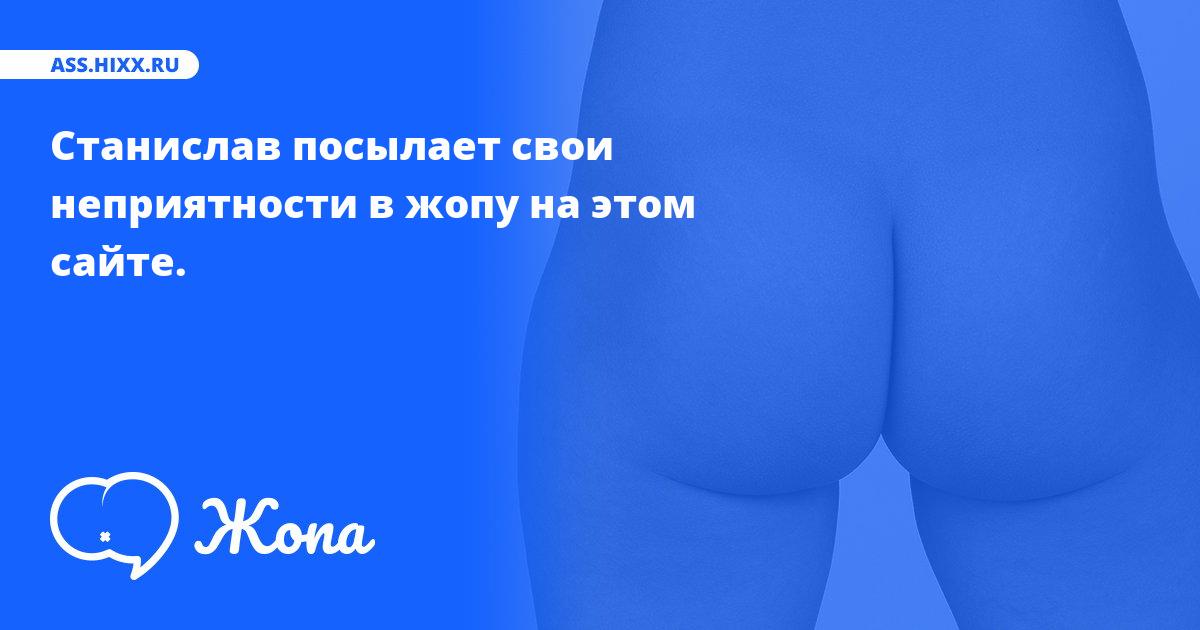 Что посылает в жопу Станислав? • ass.hixx.ru