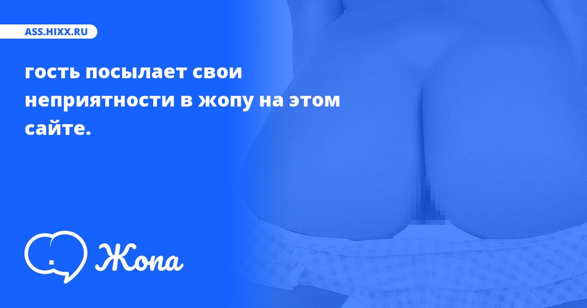Что посылает в жопу гость? • ass.hixx.ru