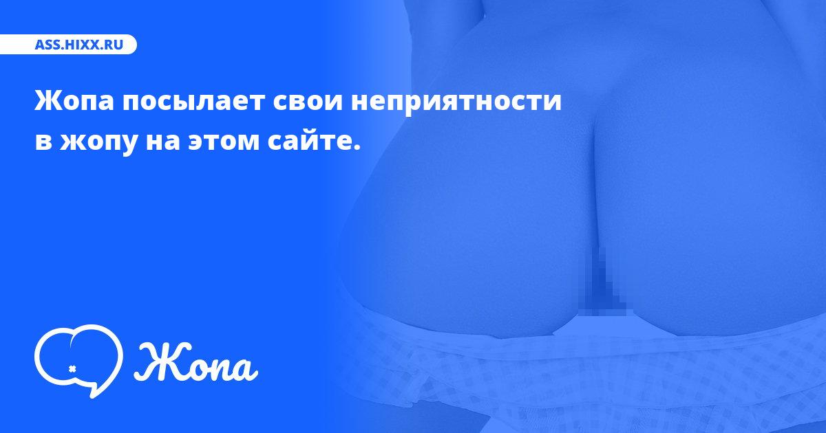 Что посылает в жопу Жопа? • ass.hixx.ru