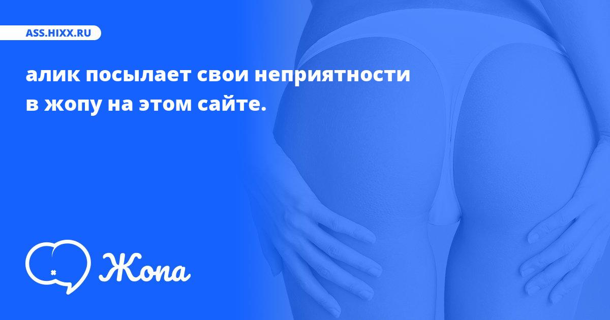 Что посылает в жопу алик? • ass.hixx.ru