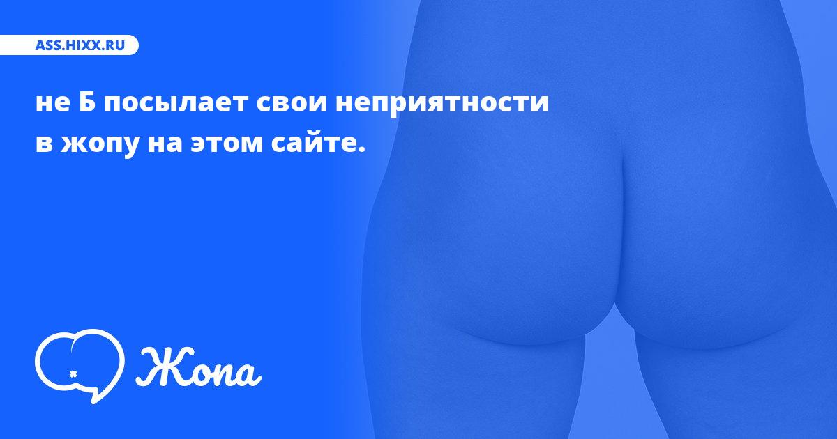 Что посылает в жопу не Б? • ass.hixx.ru