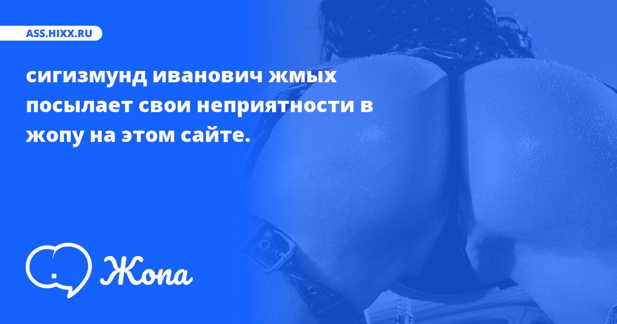 Что посылает в жопу сигизмунд иванович жмых? • ass.hixx.ru