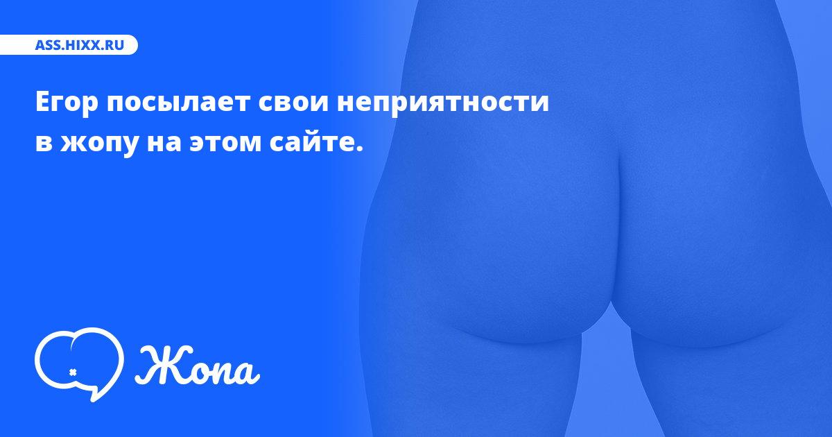 Что посылает в жопу Егор? • ass.hixx.ru