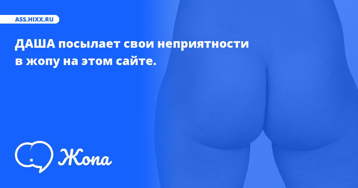 Что посылает в жопу ДАША? • ass.hixx.ru