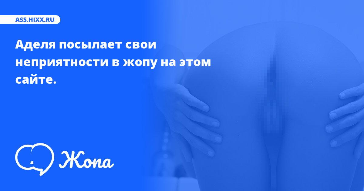 Что посылает в жопу Аделя? • ass.hixx.ru